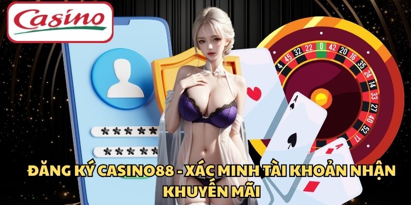 Đăng Ký CASINO88 - Xác Minh tài Khoản Nhận Khuyến Mãi