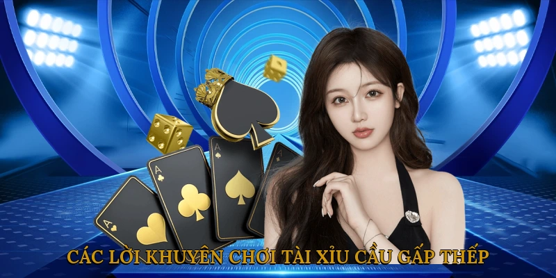 Các lời khuyên chơi tài xỉu cầu gấp thếp