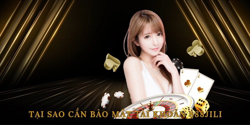 Tại sao cần bảo mật tài khoản 888JILI?