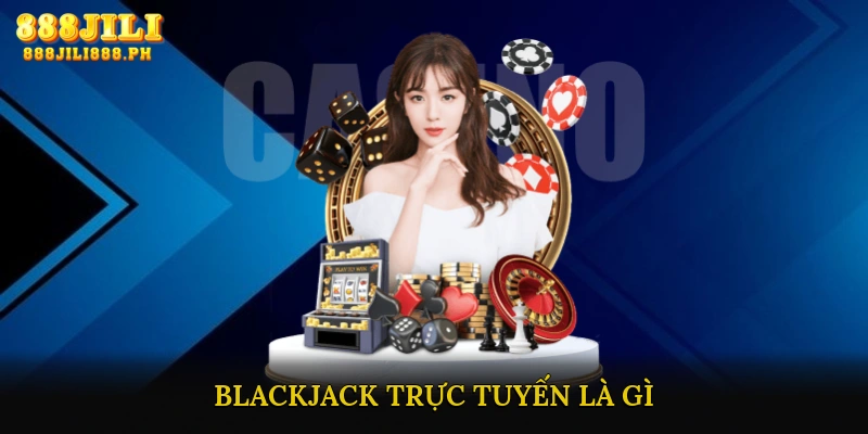 Blackjack trực tuyến là gì?