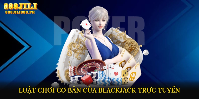 Luật chơi cơ bản của Blackjack trực tuyến