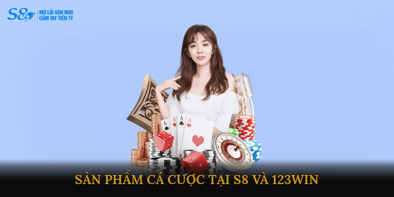 Sản phẩm cá cược tại S8 và 123WIN