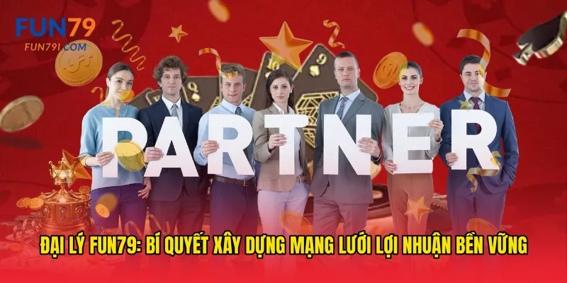 Đại lý fun79: Bí quyết xây dựng mạng lưới lợi nhuận bền vững