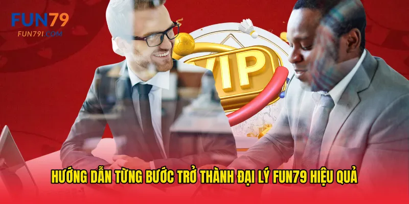 Hướng dẫn từng bước trở thành Đại lý fun79 hiệu quả